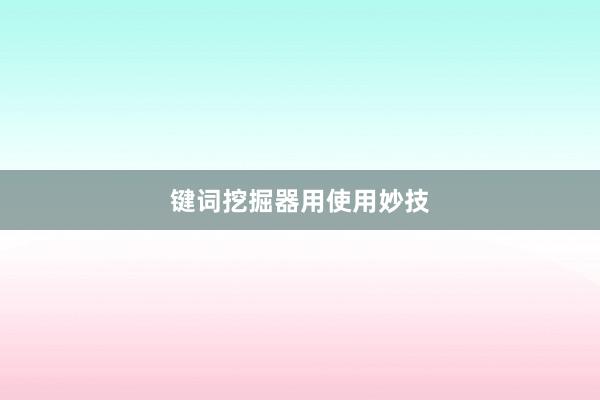 键词挖掘器用使用妙技
