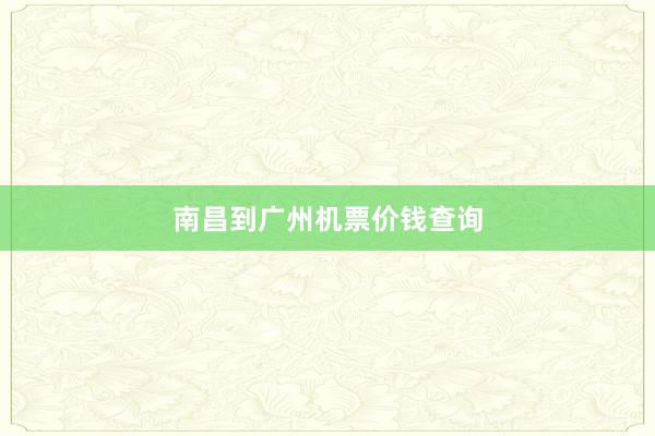南昌到广州机票价钱查询